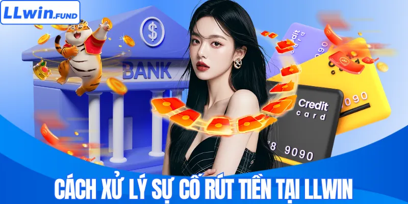Cách xử lý sự cố rút tiền tại LLWIN